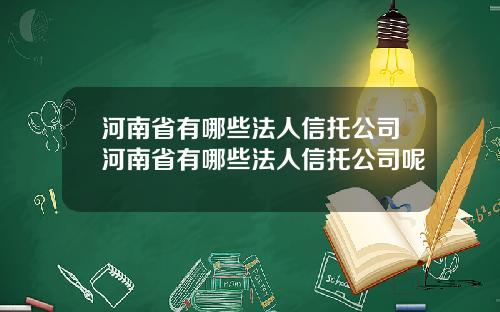 河南省有哪些法人信托公司河南省有哪些法人信托公司呢