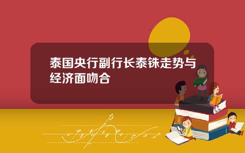 泰国央行副行长泰铢走势与经济面吻合