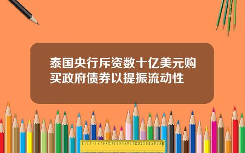 泰国央行斥资数十亿美元购买政府债券以提振流动性