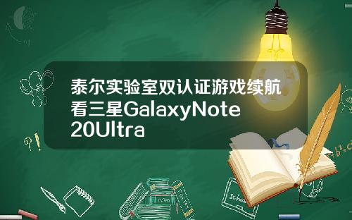 泰尔实验室双认证游戏续航看三星GalaxyNote20Ultra