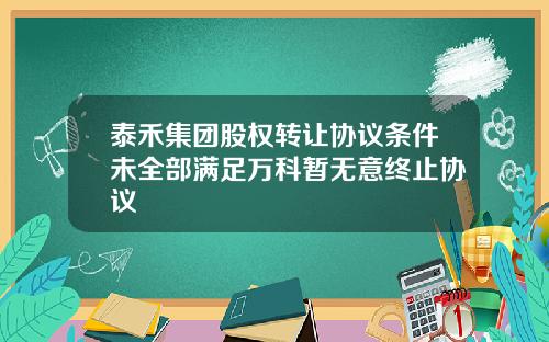 泰禾集团股权转让协议条件未全部满足万科暂无意终止协议