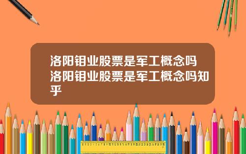 洛阳钼业股票是军工概念吗洛阳钼业股票是军工概念吗知乎