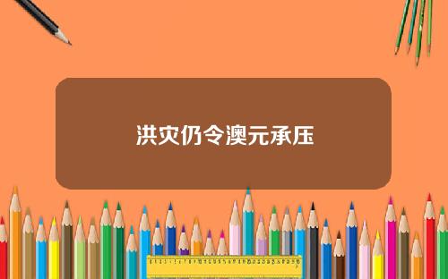 洪灾仍令澳元承压
