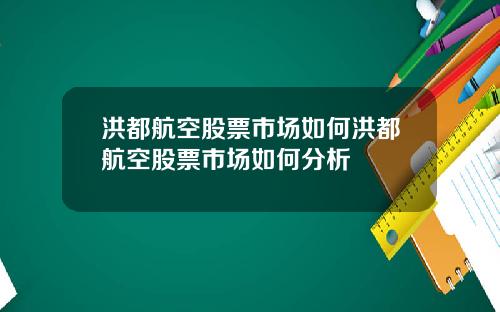 洪都航空股票市场如何洪都航空股票市场如何分析