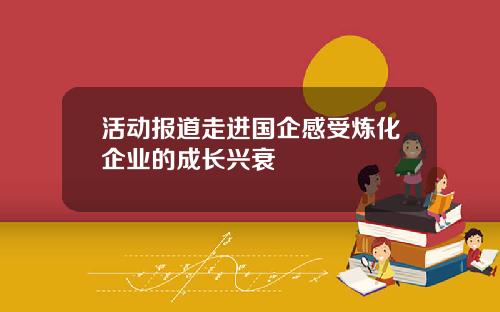 活动报道走进国企感受炼化企业的成长兴衰