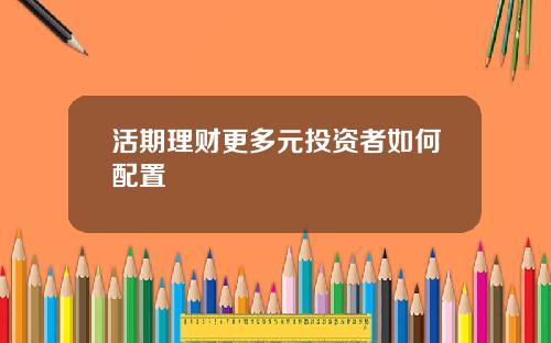 活期理财更多元投资者如何配置