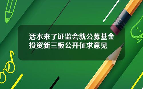 活水来了证监会就公募基金投资新三板公开征求意见