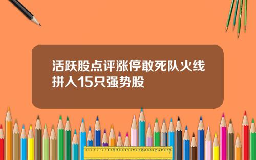 活跃股点评涨停敢死队火线拼入15只强势股