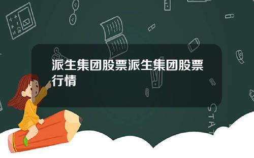 派生集团股票派生集团股票行情