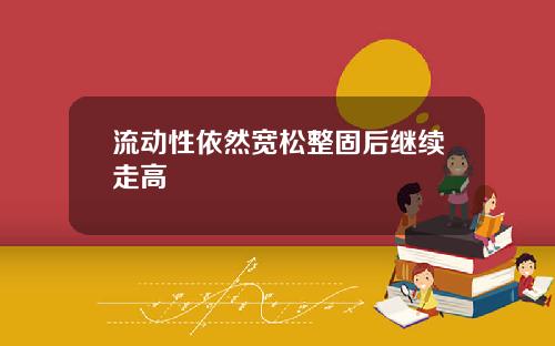 流动性依然宽松整固后继续走高