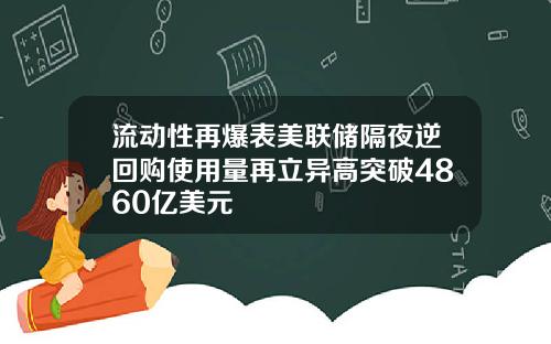 流动性再爆表美联储隔夜逆回购使用量再立异高突破4860亿美元