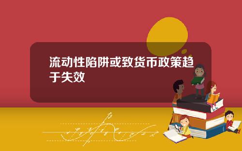 流动性陷阱或致货币政策趋于失效