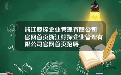 浙江鲸探企业管理有限公司官网首页浙江鲸探企业管理有限公司官网首页招聘