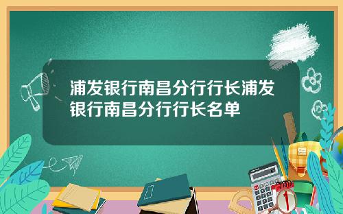浦发银行南昌分行行长浦发银行南昌分行行长名单