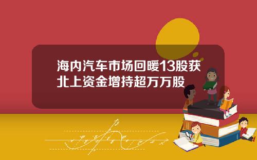 海内汽车市场回暖13股获北上资金增持超万万股