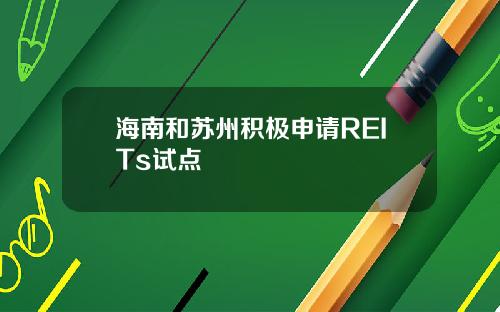 海南和苏州积极申请REITs试点