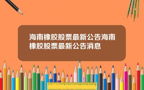 海南橡胶股票最新公告海南橡胶股票最新公告消息