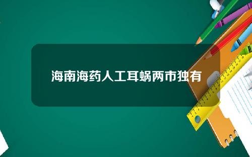 海南海药人工耳蜗两市独有