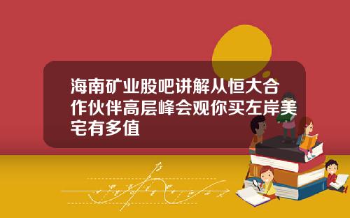 海南矿业股吧讲解从恒大合作伙伴高层峰会观你买左岸美宅有多值