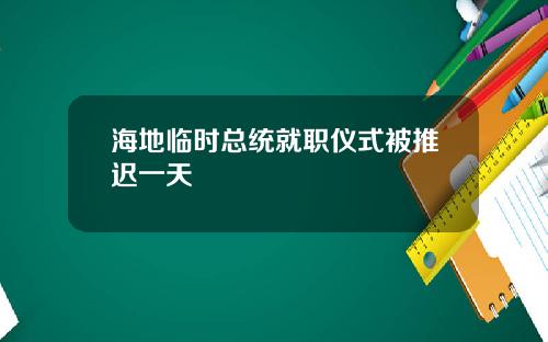 海地临时总统就职仪式被推迟一天