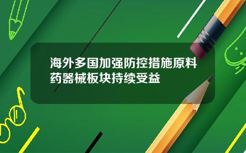海外多国加强防控措施原料药器械板块持续受益