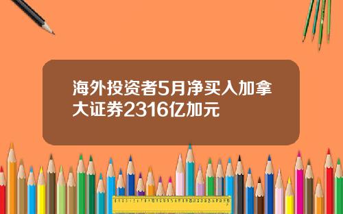 海外投资者5月净买入加拿大证券2316亿加元