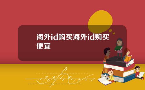 海外id购买海外id购买便宜