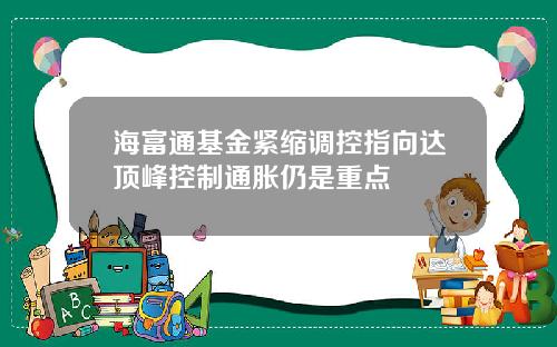 海富通基金紧缩调控指向达顶峰控制通胀仍是重点