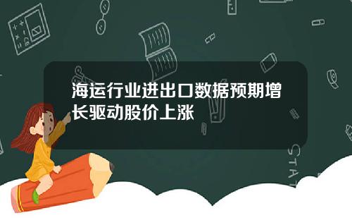 海运行业进出口数据预期增长驱动股价上涨