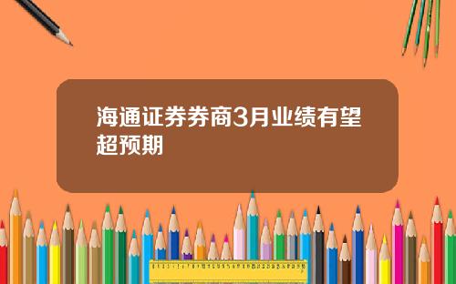 海通证券券商3月业绩有望超预期