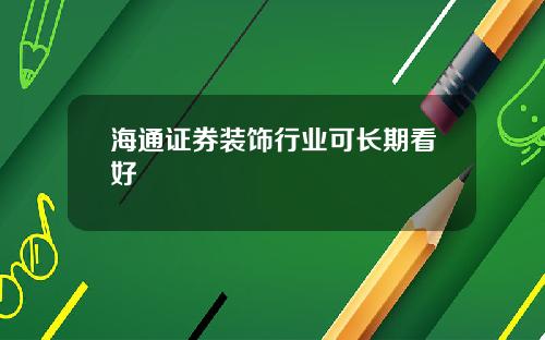 海通证券装饰行业可长期看好