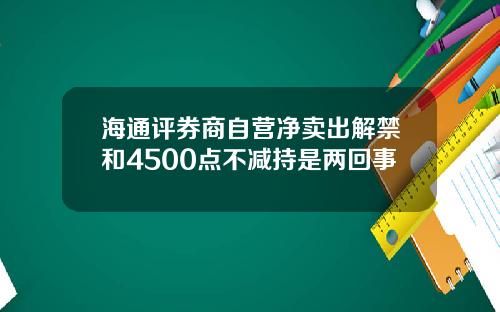 海通评券商自营净卖出解禁和4500点不减持是两回事