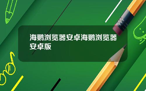 海鹦浏览器安卓海鹦浏览器安卓版