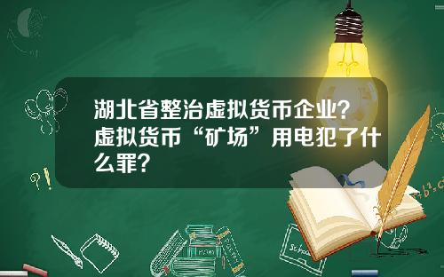 湖北省整治虚拟货币企业？虚拟货币“矿场”用电犯了什么罪？