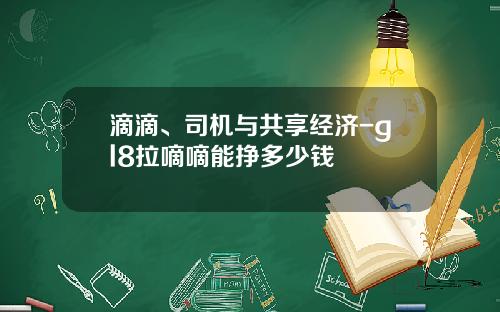 滴滴、司机与共享经济-gl8拉嘀嘀能挣多少钱