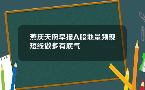 燕庆天府早报A股地量频现短线做多有底气