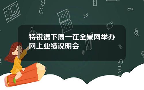 特锐德下周一在全景网举办网上业绩说明会