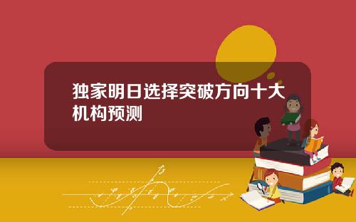 独家明日选择突破方向十大机构预测