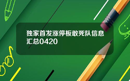 独家首发涨停板敢死队信息汇总0420