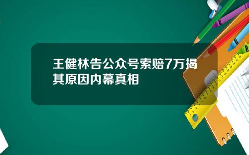 王健林告公众号索赔7万揭其原因内幕真相