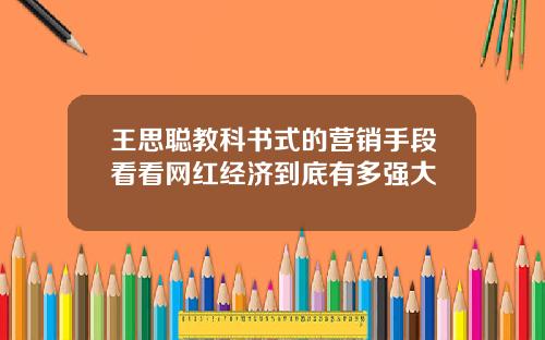 王思聪教科书式的营销手段看看网红经济到底有多强大
