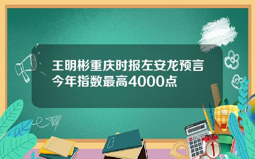 王明彬重庆时报左安龙预言今年指数最高4000点