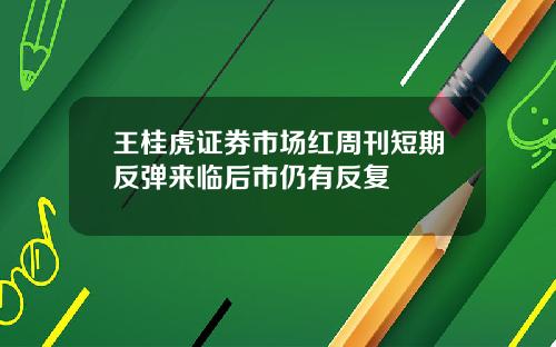 王桂虎证券市场红周刊短期反弹来临后市仍有反复