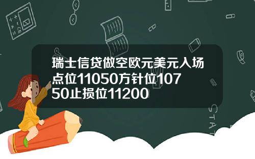 瑞士信贷做空欧元美元入场点位11050方针位10750止损位11200