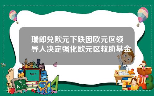 瑞郎兑欧元下跌因欧元区领导人决定强化欧元区救助基金