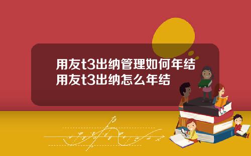 用友t3出纳管理如何年结用友t3出纳怎么年结