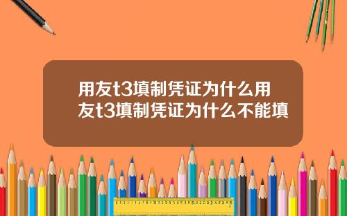 用友t3填制凭证为什么用友t3填制凭证为什么不能填