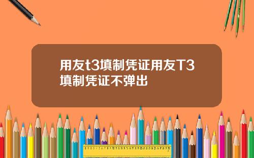 用友t3填制凭证用友T3填制凭证不弹出