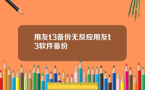 用友t3备份无反应用友t3软件备份