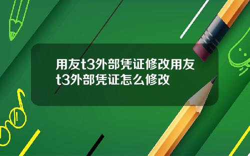用友t3外部凭证修改用友t3外部凭证怎么修改